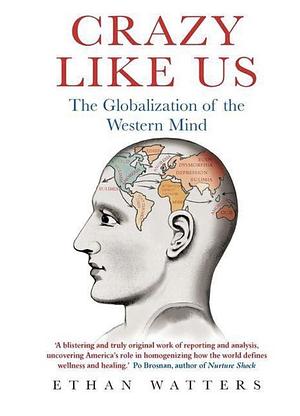 Crazy Like Us: The Globalization of the American Psyche by Ethan Watters