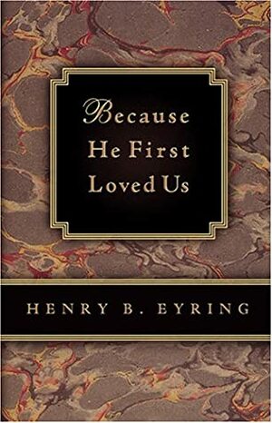 Because He First Loved Us by Henry B. Eyring