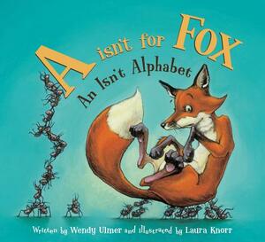 "A" Isn't for Fox: An Isn't Alphabet by Wendy Ulmer