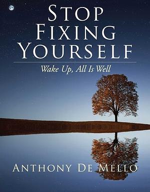 Stop Fixing Yourself by Anthony de Mello