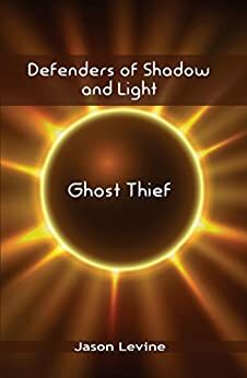 Defenders of Shadow and Light: Ghost Thief by Jason Levine