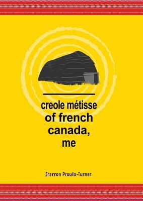 Creole Métisse of French Canada, Me by Sharron Proulx-Turner