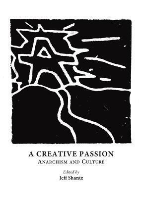 A Creative Passion: Anarchism and Culture by Jeff Shantz