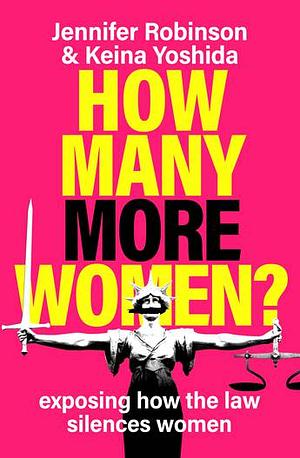 How Many More Women?: Exposing How the Law Silences Women by Keio Yoshida, Jennifer Robinson