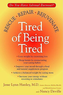 Tired of Being Tired: Do You Have Adrenal Burnout? Rescue, Repair, Rejuvenate by Nancy Deville, Jesse Lynn Hanley