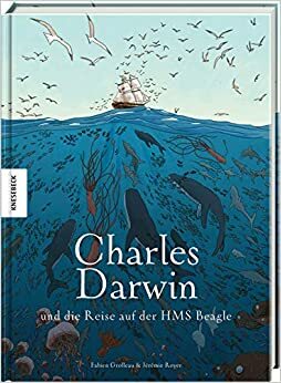 Charles Darwin und die Reise auf der HMS Beagle by Jérémie Royer, Fabien Grolleau