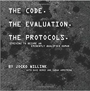 The Code. the Evaluation. the Protocols: Striving to Become an Eminently Qualified Human by Sarah Armstrong, Dave Berke, Jocko Willink