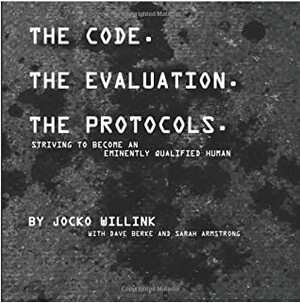 The Code. the Evaluation. the Protocols: Striving to Become an Eminently Qualified Human by Sarah Armstrong, Jocko Willink, Dave Berke