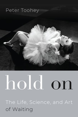 Hold on: The Life, Science, and Art of Waiting by Peter Toohey