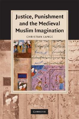 Justice, Punishment and the Medieval Muslim Imagination by Christian Lange
