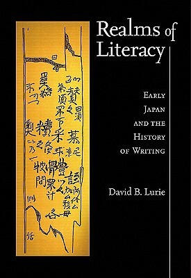 Realms of Literacy: Early Japan and the History of Writing by David B. Lurie