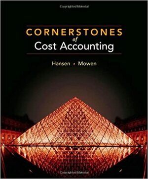 Cornerstones of Cost Accounting by Don R. Hansen, Maryanne M. Mowen, Liming Guan