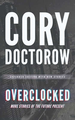 Overclocked: More Stories of the Future Present by Cory Doctorow