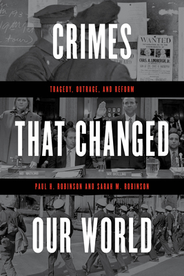 Crimes That Changed Our World: Tragedy, Outrage, and Reform by Paul H. Robinson, Sarah M. Robinson