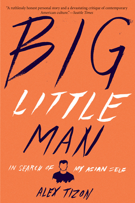 Big Little Man: In Search of My Asian Self by Alex Tizon