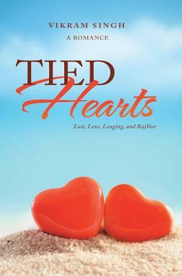 Tied Hearts: Lust, Love, Longing, and Rajveer by Vikram Singh