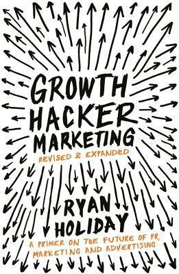 Growth Hacker Marketing by Ryan Holiday