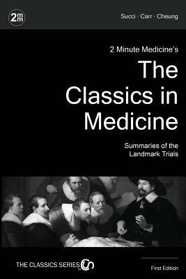 2 Minute Medicine's The Classics in Medicine: Summaries of the Landmark Trials, 1e (The Classics Series) by Leah H. Carr, Marc D. Succi, Andrew Cheung