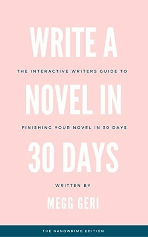 Write A Novel In 30 Days: The interactive writers guide to finishing your novel in 30 days by Megg Geri