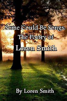 Some Could Be Songs: The Poetry of Loren Smith by Loren Smith