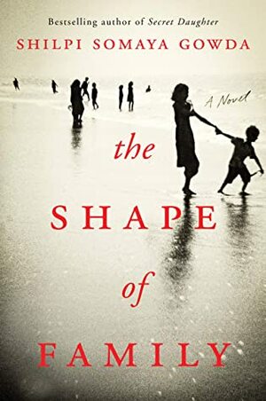 The Shape of Family: A Novel by Shilpi Somaya Gowda