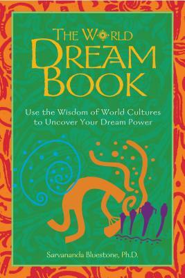 The World Dream Book: Use the Wisdom of World Cultures to Uncover Your Dream Power by Sarvananda BlueStone
