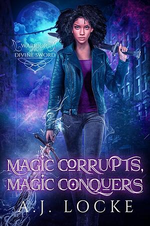 Magic Corrupts, Magic Conquers by A.J. Locke