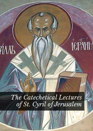 The Catechetical Lectures of St. Cyril of Jerusalem by Edwin Hamilton Gifford, Cyril of Jerusalem