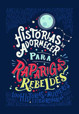 Histórias de Adormecer para Raparigas Rebeldes by Francisca Cortesão, Elena Favilli