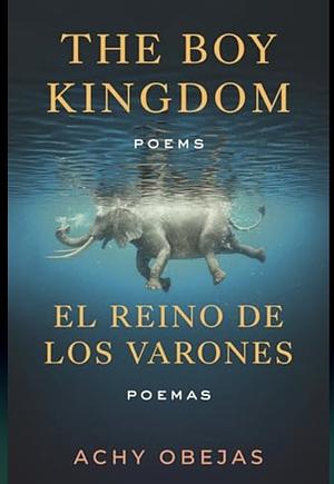 The Boy Kingdom / El reino de los varones: Poems / Poemas by Achy Obejas