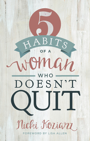 A Woman Who Doesn't Quit - Bible Study Book: 5 Habits from the Book of Ruth by Nicki Koziarz