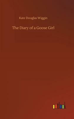 The Diary of a Goose Girl by Kate Douglas Wiggin