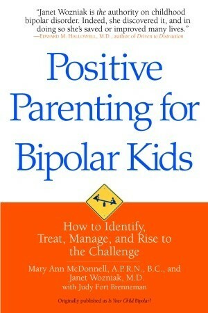 Positive Parenting for Bipolar Kids: How to Identify, Treat, Manage, and Rise to the Challenge by Janet Wozniak, Judy Fort Brenneman