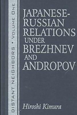 Distant Neighbours: Vols 1 & 2: Japanese-Russian Relations Under Brezhnev and Andropov / Japanese-Russian Relations Under Gorbachev and Yeltsin by Hiroshi Kimura