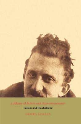 A Defence of History and Class Consciousness: Tailism and the Dialectic by György Lukács, Esther Leslie, Slavoj Žižek, John Rees