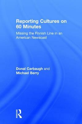 Reporting Cultures on 60 Minutes: Missing the Finnish Line in an American Newscast by Michael Berry, Donal Carbaugh