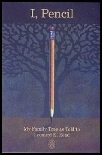 I, Pencil: My Family Tree As Told to Leonard E. Read by Leonard Edward Read