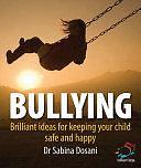 Bullying: Brilliant Ideas for Keeping Your Child Safe and Happy by Sabina Dosani