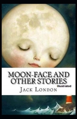 Moon-Face & Other Stories Illustrated by Jack London