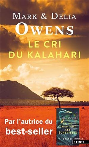 Le Cri du Kalahari. Sur les dernières terres inviolées d'Afrique by Mark Owens, Mark Owens, Delia Owens