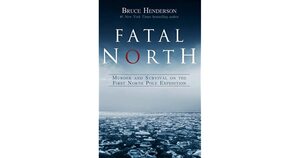 Fatal North: Murder and Survival on the First North Pole Expedition by Bruce Henderson