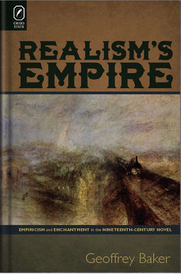 Realism's Empire: Empiricism and Enchantment in the Nineteenth-Century Novel by Geoffrey Baker