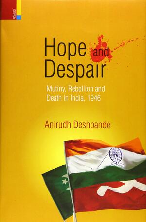 Hope and Despair: Mutiny, Rebellion and Death in India by Anirudh Deshpande