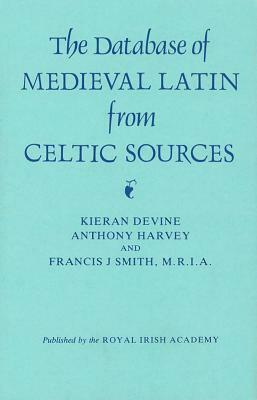 Data-Base of Medieval Latin from Celtic Sources by Francis J. Smith, Anthony Harvey, Kieran Devine