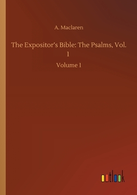 The Expositor's Bible: The Psalms, Vol. 1: Volume 1 by A. MacLaren