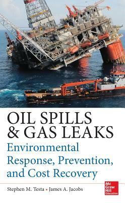 Oil Spills and Gas Leaks: Environmental Response, Prevention and Cost Recovery by Stephen M. Testa, James A. Jacobs
