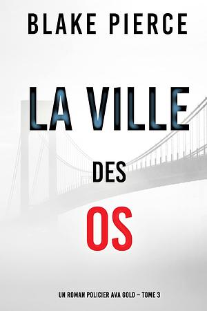 La Ville des Os by Blake Pierce