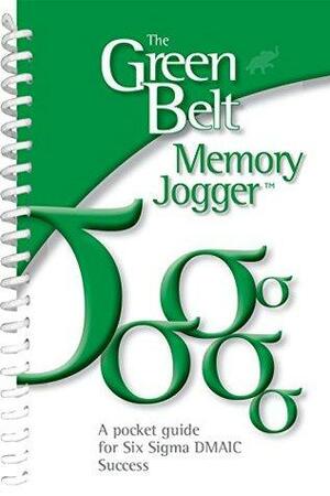 The Green Belt Memory Jogger: The Green Belt Memory Jogger: A Pocket Guide for Six SIGMA DMAIC Success by Six Sigma Academy, Sarah Carleton