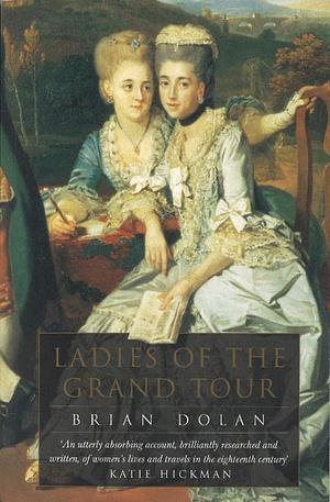 Ladies Of The Grand Tour by Brian Dolan