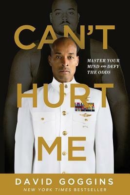 Can't Hurt Me: Master Your Mind and Defy the Odds by David Goggins